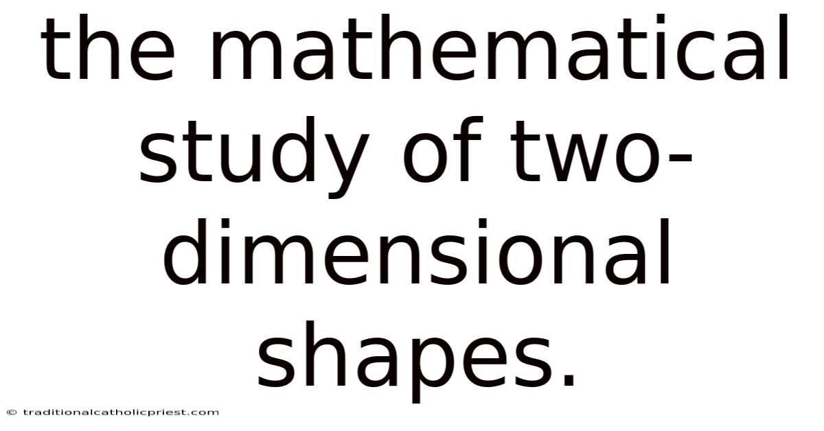 The Mathematical Study Of Two-dimensional Shapes.