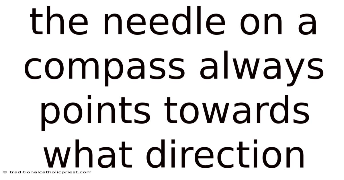 The Needle On A Compass Always Points Towards What Direction