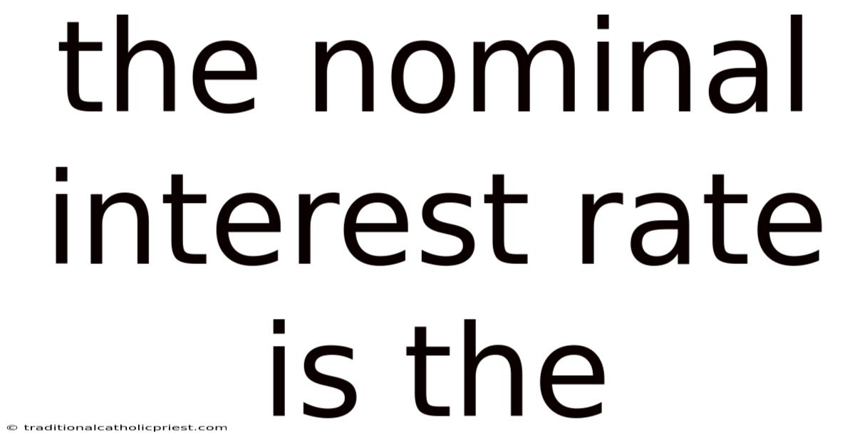 The Nominal Interest Rate Is The