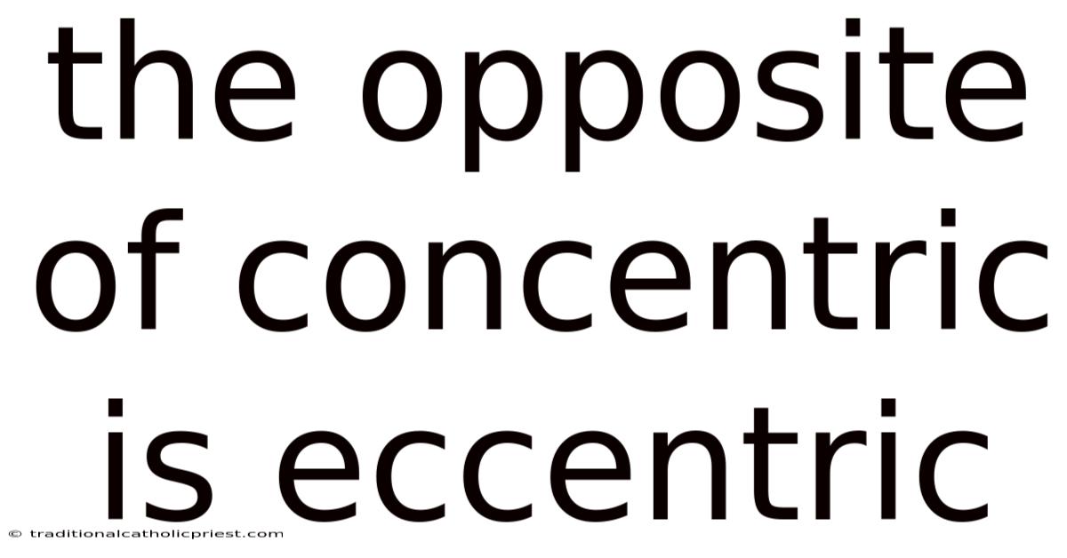 The Opposite Of Concentric Is Eccentric