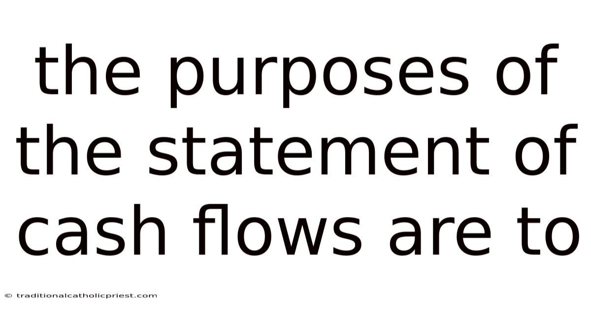 The Purposes Of The Statement Of Cash Flows Are To