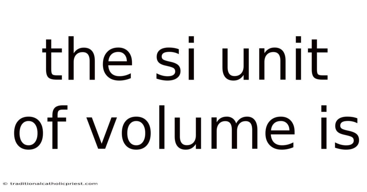 The Si Unit Of Volume Is
