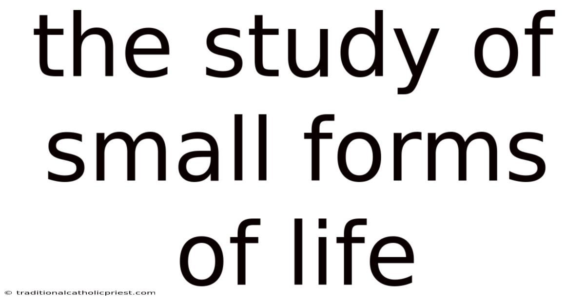 The Study Of Small Forms Of Life
