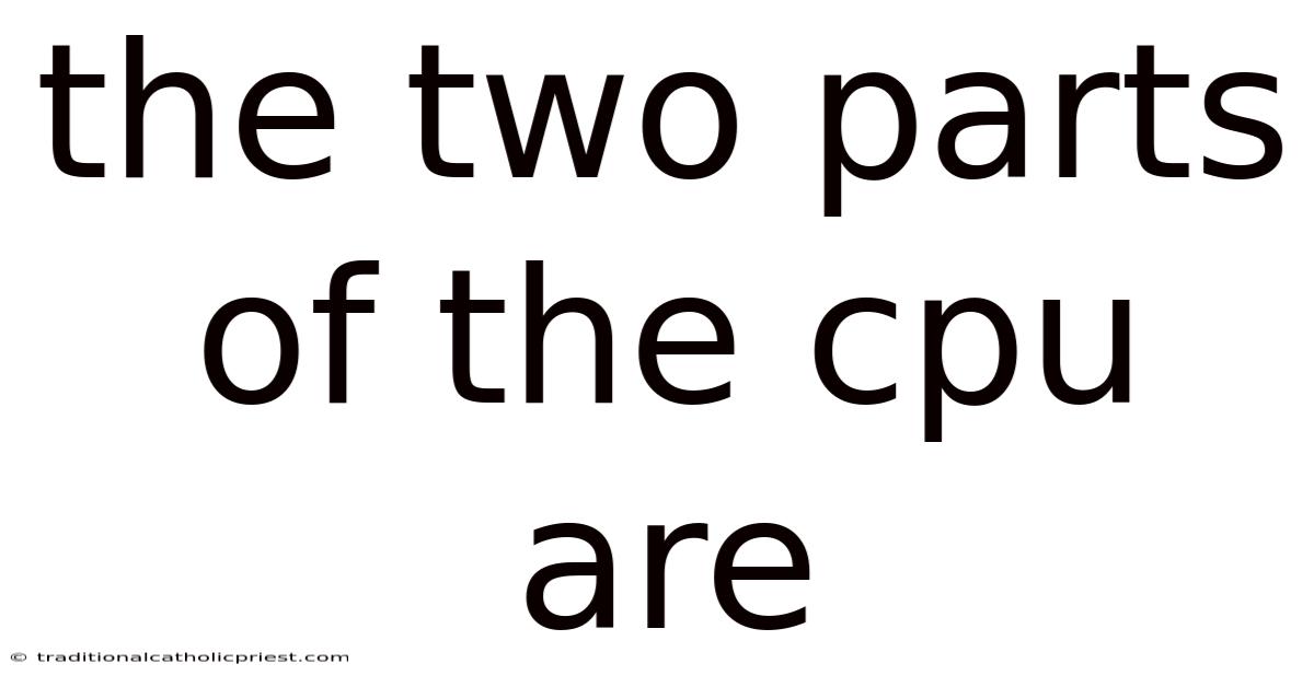 The Two Parts Of The Cpu Are
