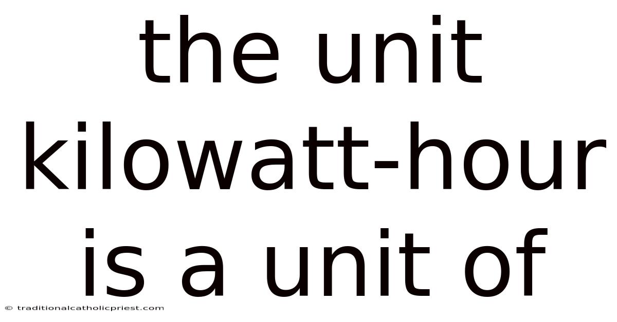 The Unit Kilowatt-hour Is A Unit Of