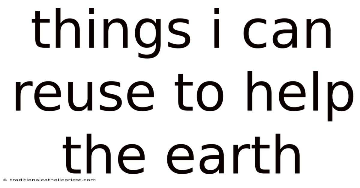 Things I Can Reuse To Help The Earth