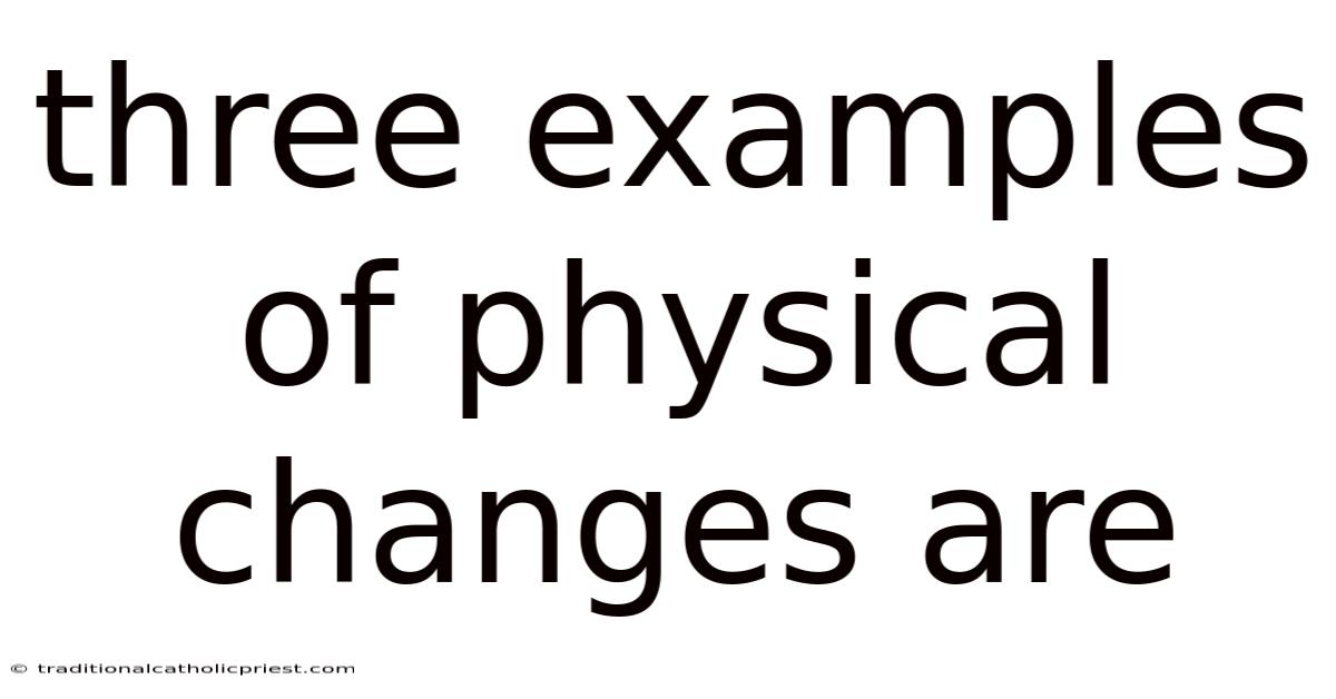 Three Examples Of Physical Changes Are