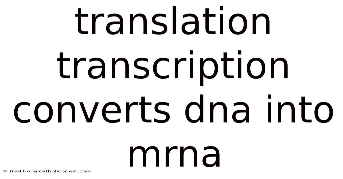 Translation Transcription Converts Dna Into Mrna