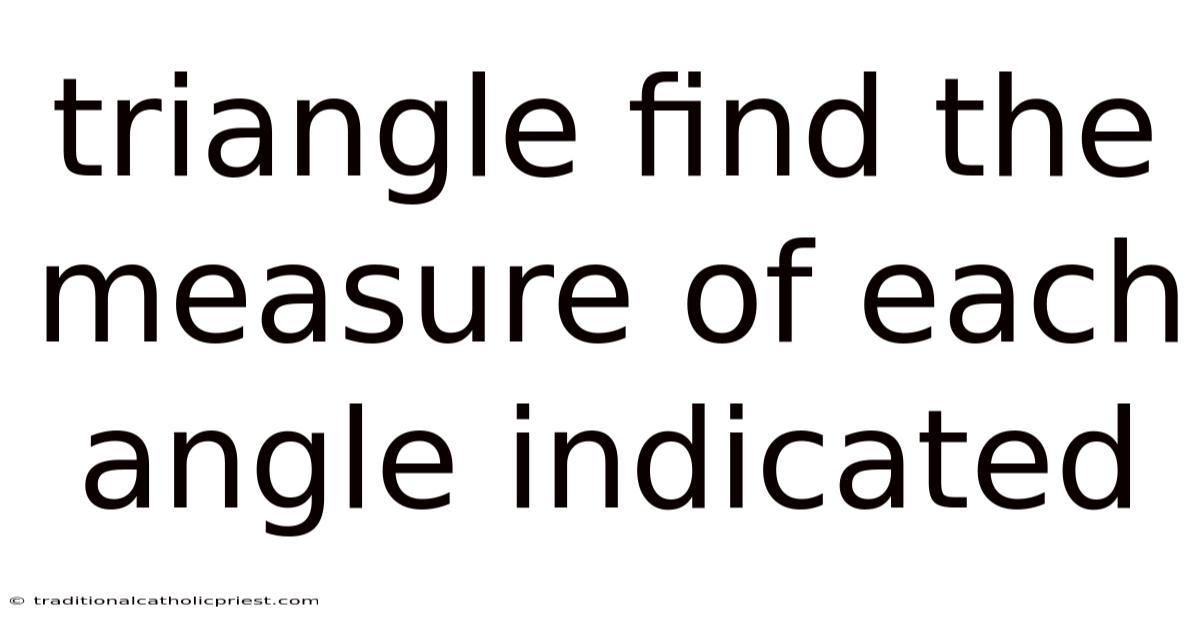 Triangle Find The Measure Of Each Angle Indicated