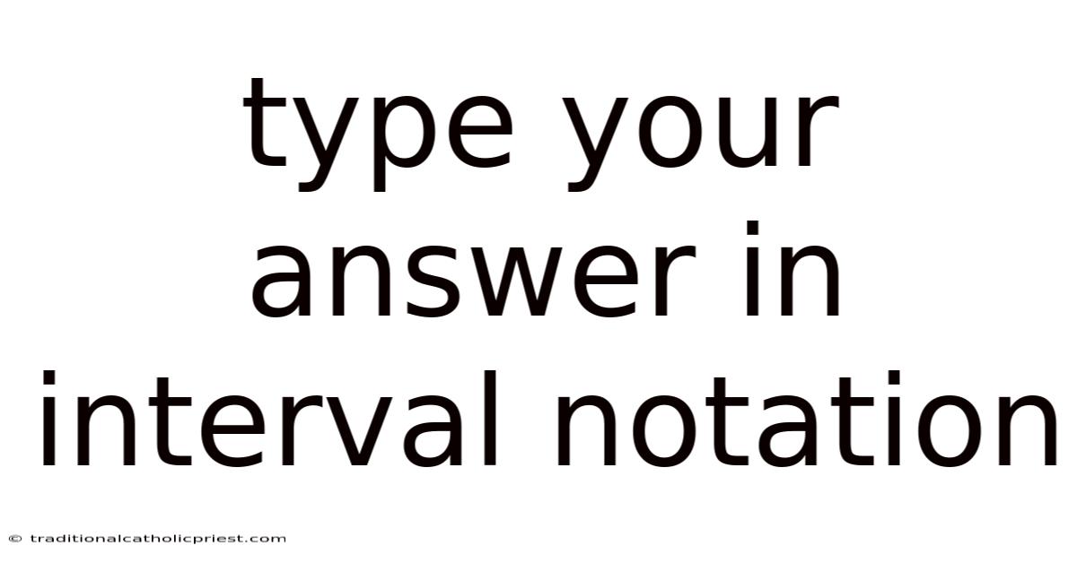 Type Your Answer In Interval Notation