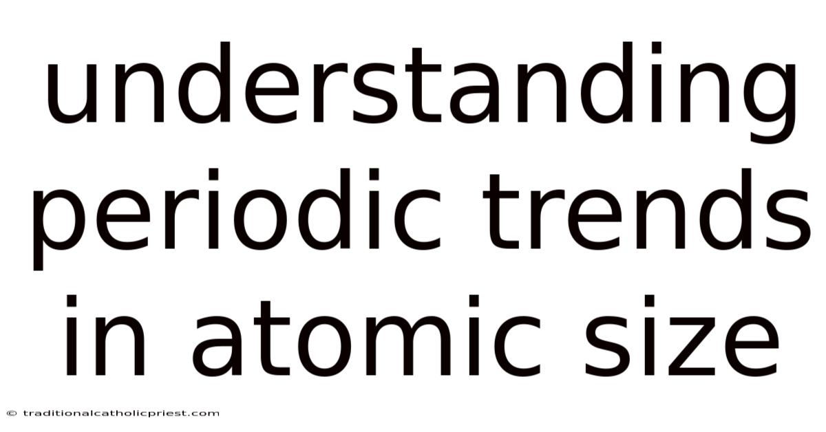Understanding Periodic Trends In Atomic Size