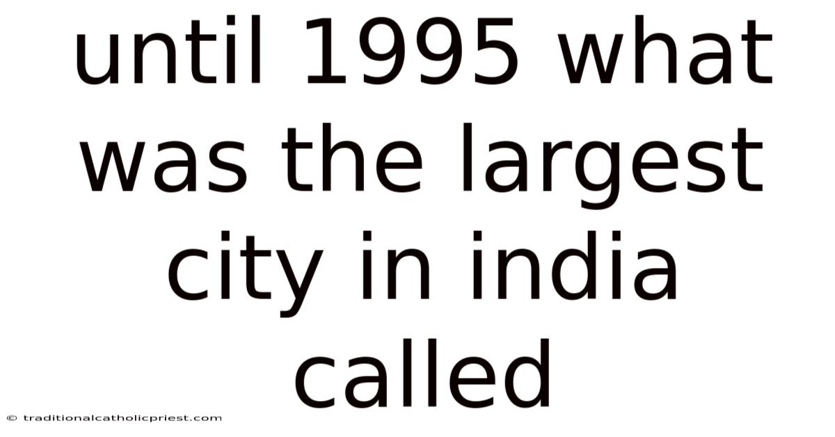 Until 1995 What Was The Largest City In India Called