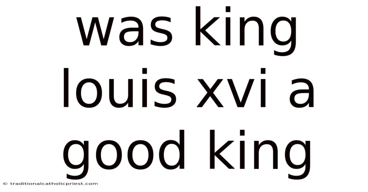 Was King Louis Xvi A Good King