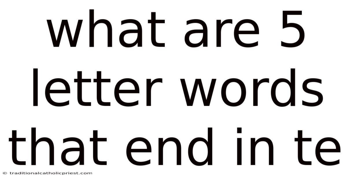 What Are 5 Letter Words That End In Te