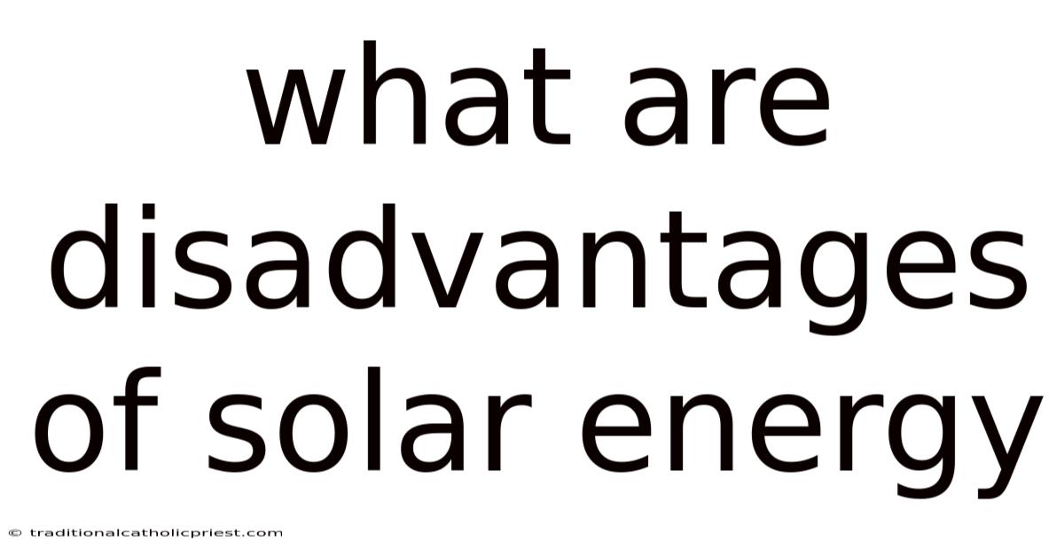 What Are Disadvantages Of Solar Energy