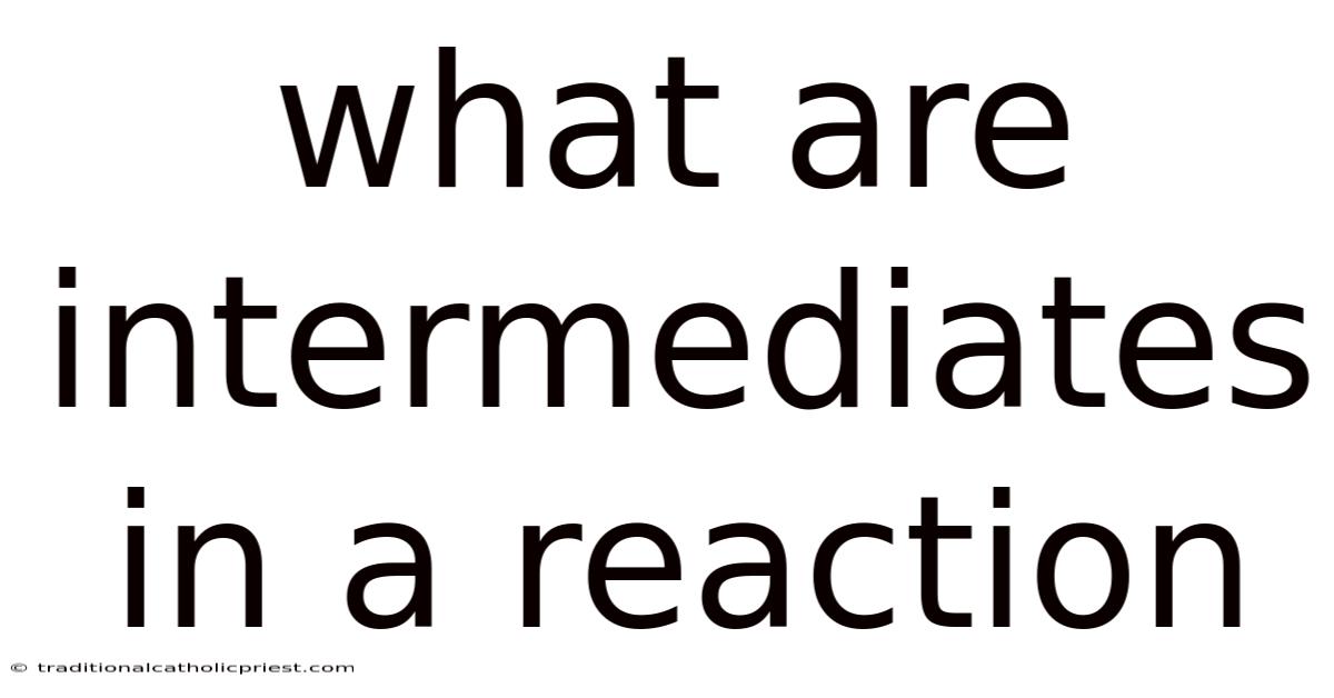What Are Intermediates In A Reaction