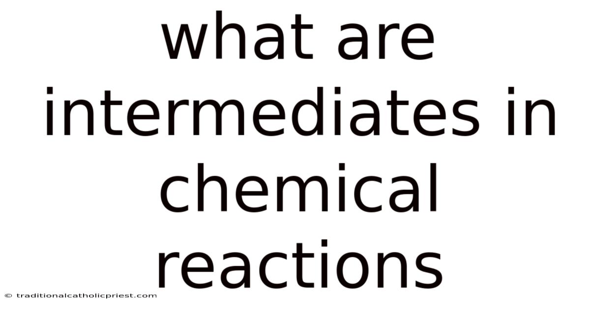 What Are Intermediates In Chemical Reactions