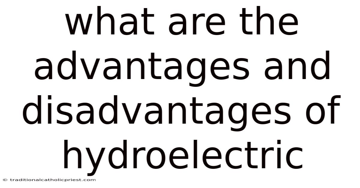 What Are The Advantages And Disadvantages Of Hydroelectric