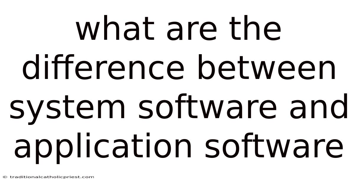 What Are The Difference Between System Software And Application Software