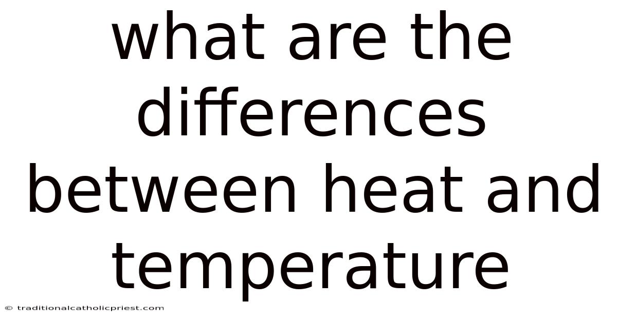 What Are The Differences Between Heat And Temperature
