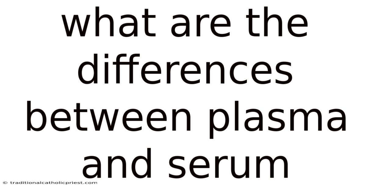 What Are The Differences Between Plasma And Serum