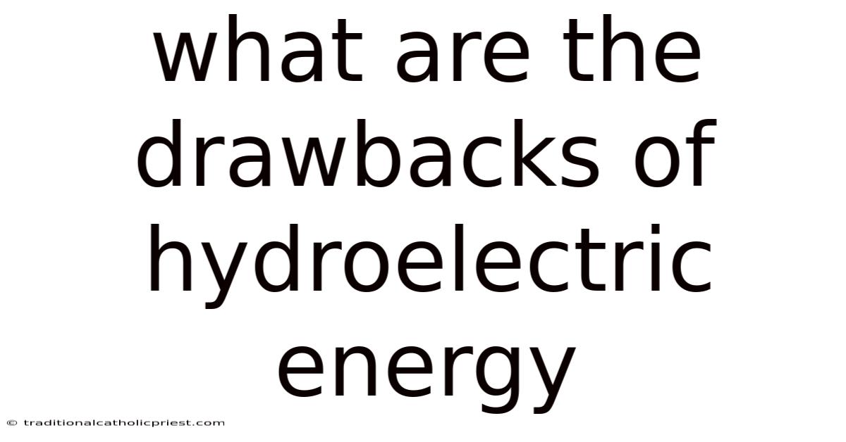 What Are The Drawbacks Of Hydroelectric Energy