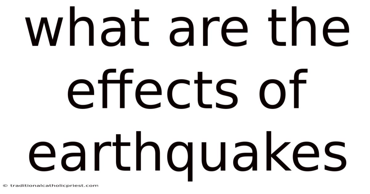 What Are The Effects Of Earthquakes