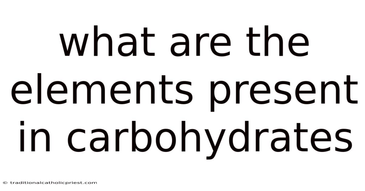 What Are The Elements Present In Carbohydrates