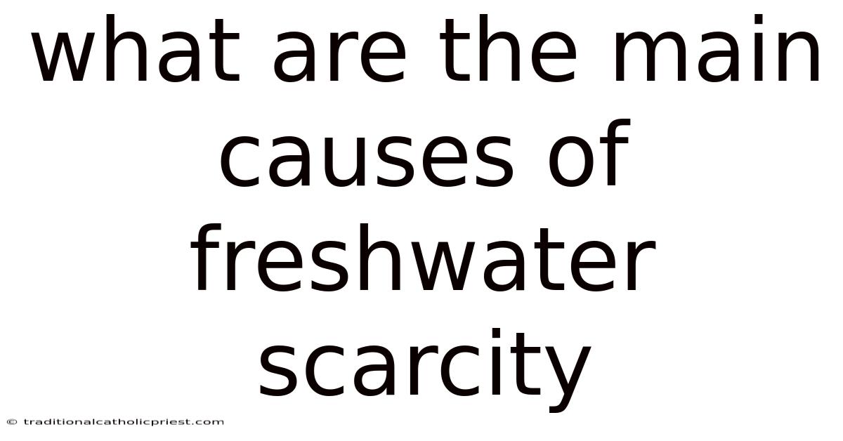 What Are The Main Causes Of Freshwater Scarcity