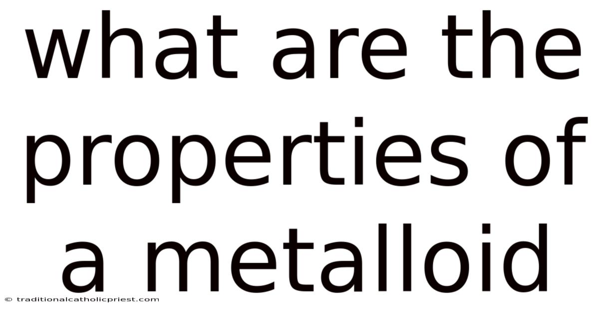 What Are The Properties Of A Metalloid