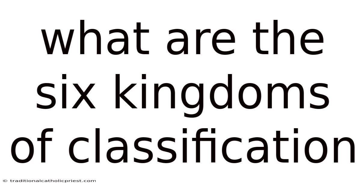 What Are The Six Kingdoms Of Classification