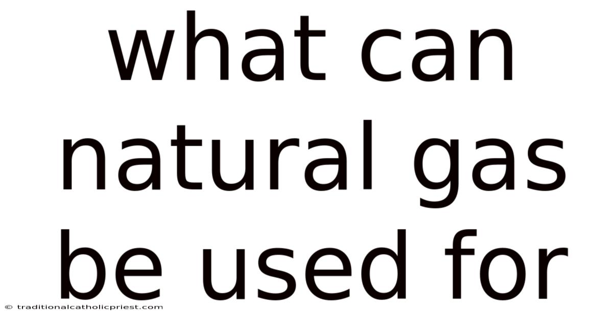 What Can Natural Gas Be Used For