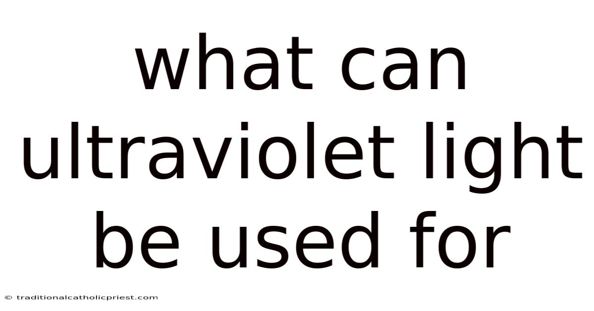 What Can Ultraviolet Light Be Used For