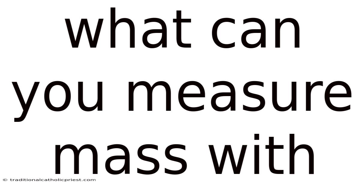 What Can You Measure Mass With