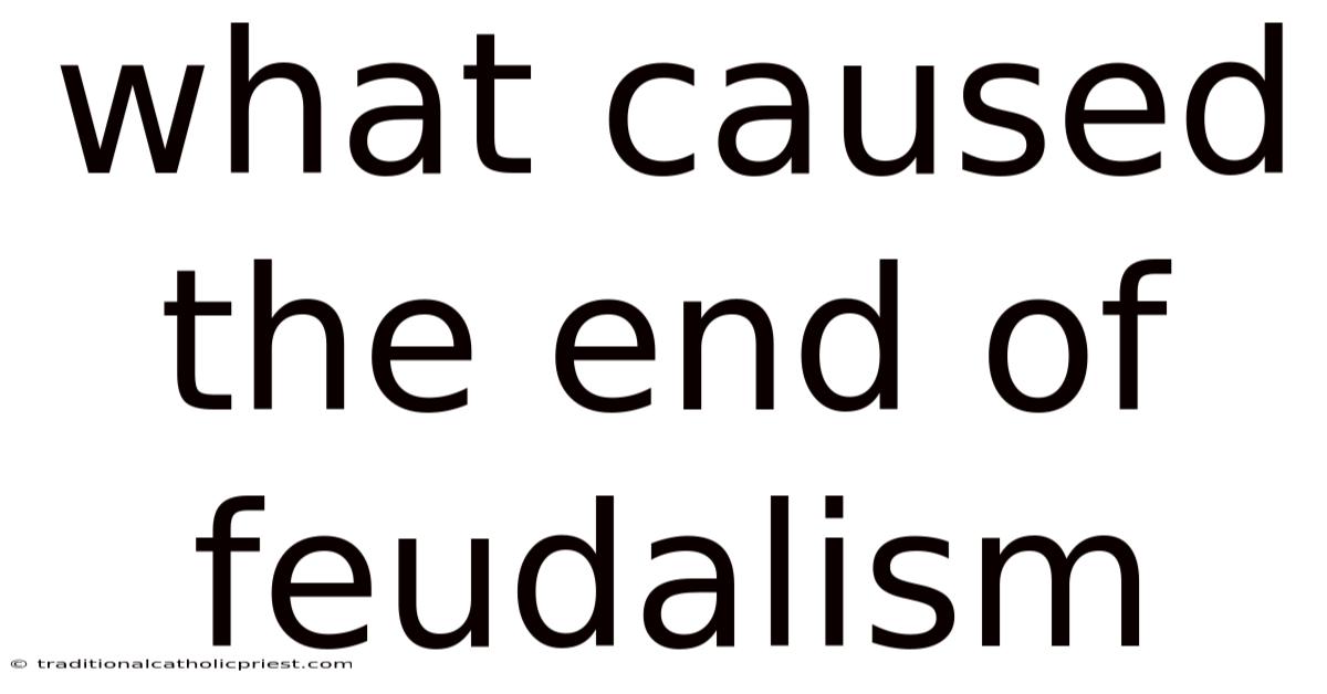 What Caused The End Of Feudalism