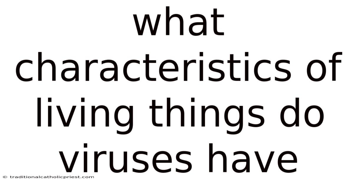 What Characteristics Of Living Things Do Viruses Have