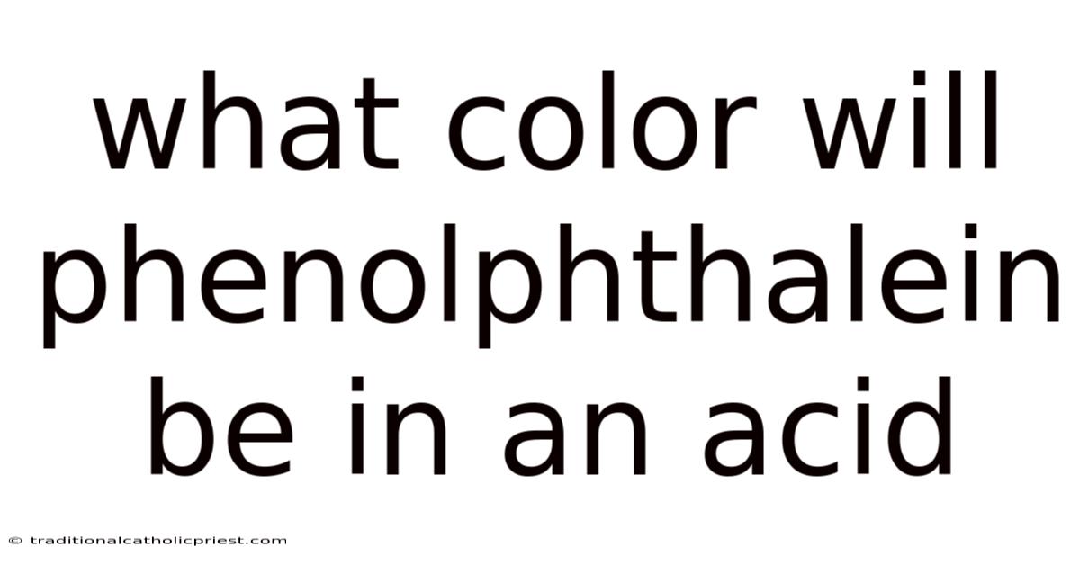 What Color Will Phenolphthalein Be In An Acid