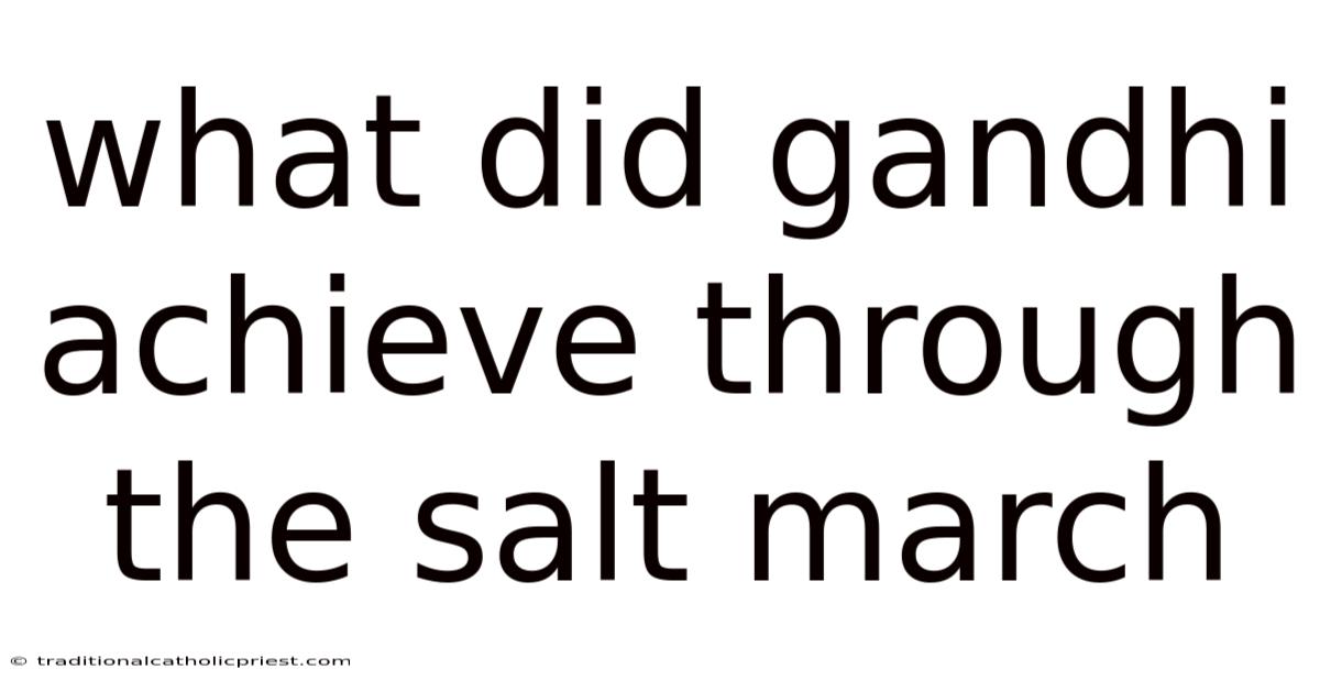 What Did Gandhi Achieve Through The Salt March