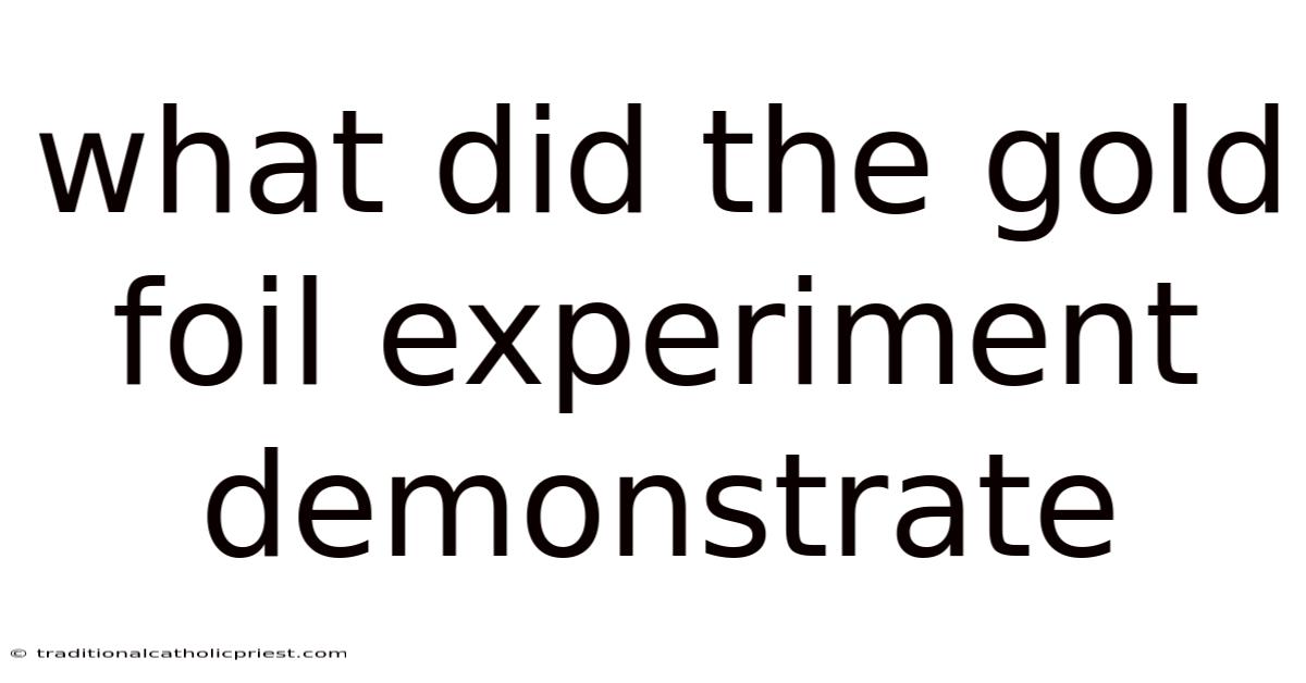 What Did The Gold Foil Experiment Demonstrate