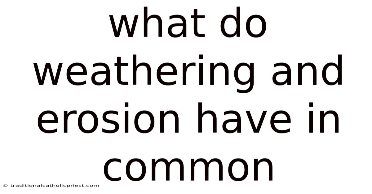 What Do Weathering And Erosion Have In Common