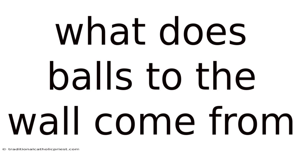 What Does Balls To The Wall Come From