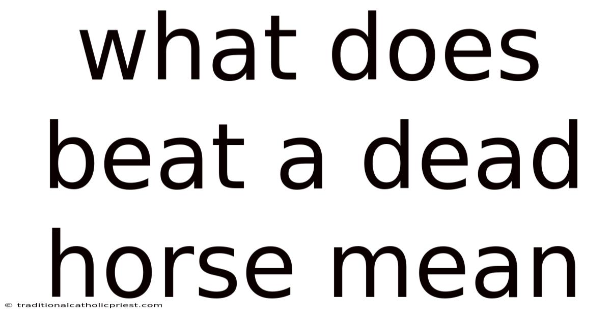 What Does Beat A Dead Horse Mean