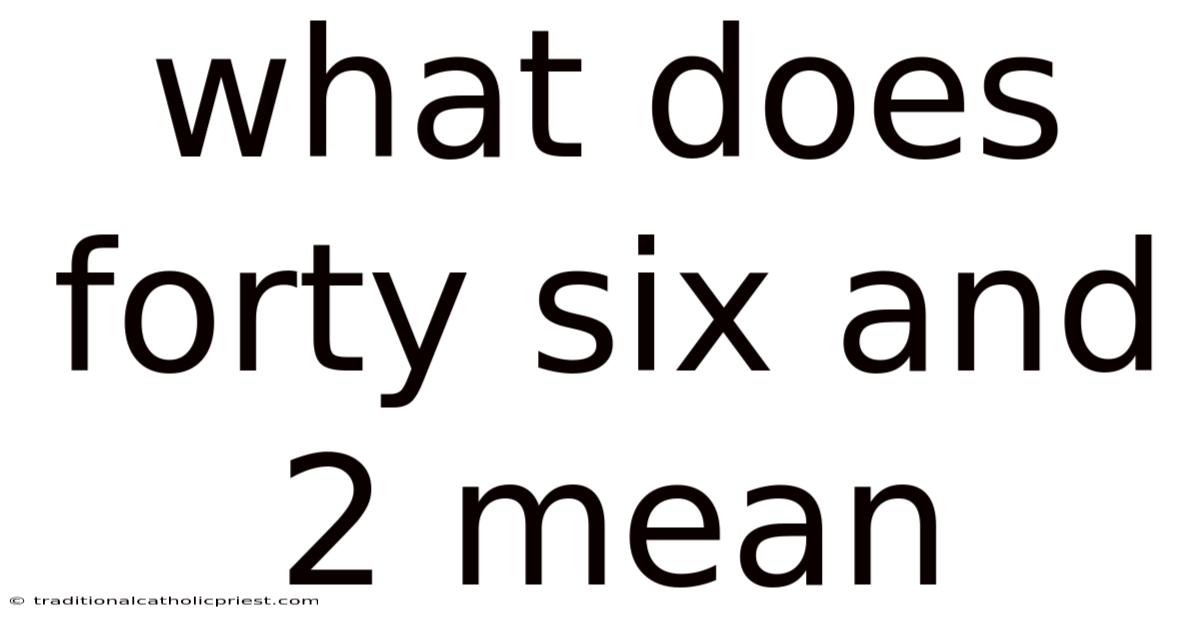 What Does Forty Six And 2 Mean