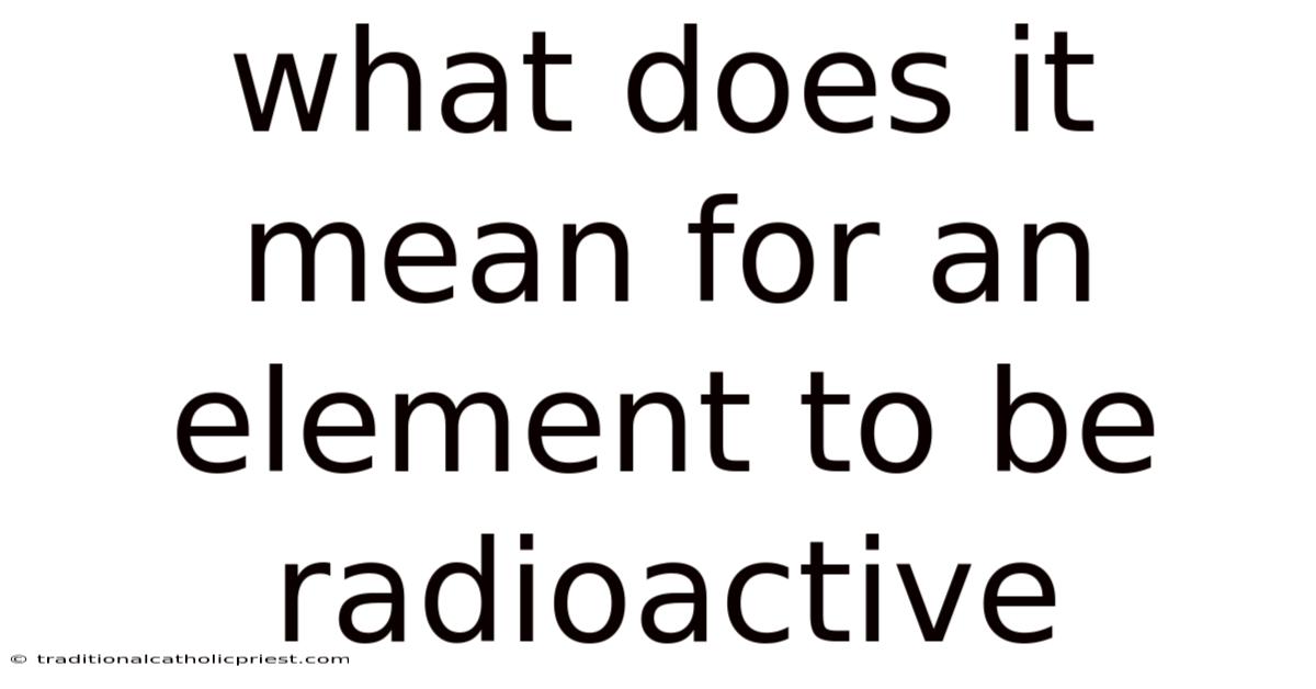 What Does It Mean For An Element To Be Radioactive