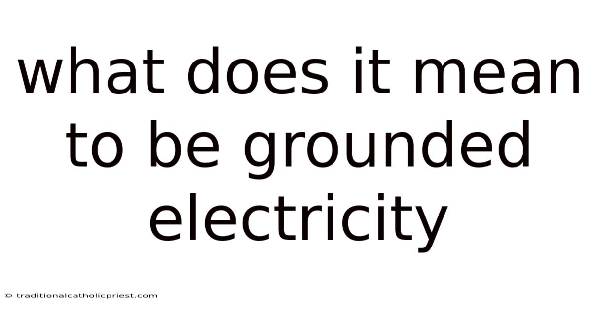 What Does It Mean To Be Grounded Electricity