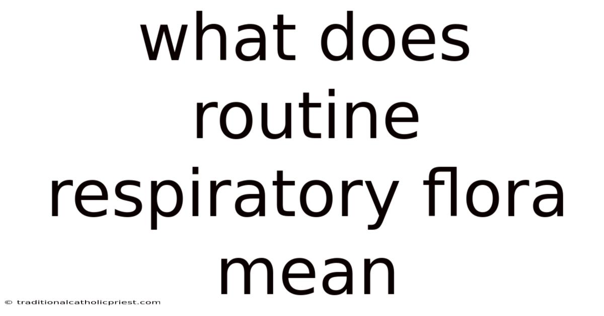 What Does Routine Respiratory Flora Mean