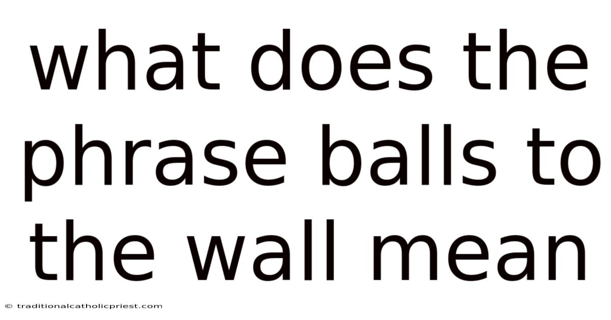 What Does The Phrase Balls To The Wall Mean