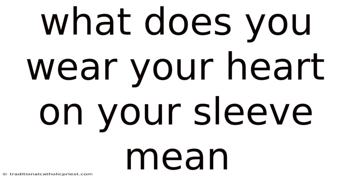 What Does You Wear Your Heart On Your Sleeve Mean