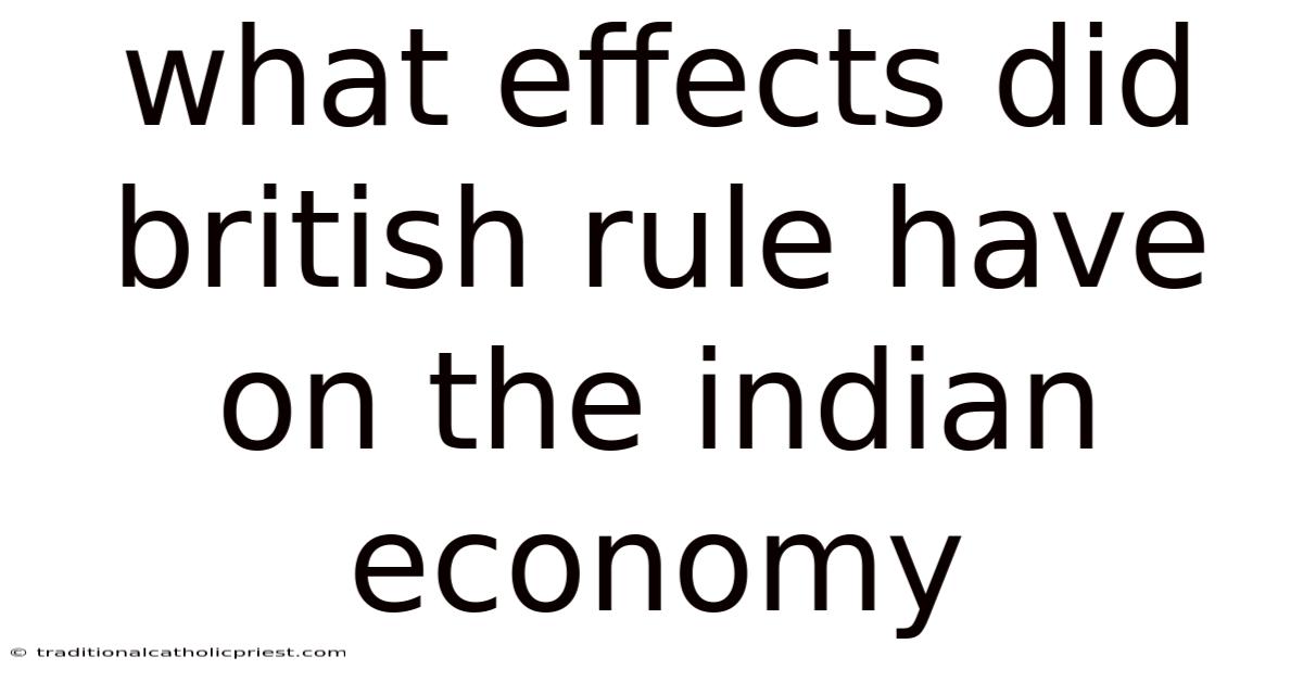What Effects Did British Rule Have On The Indian Economy