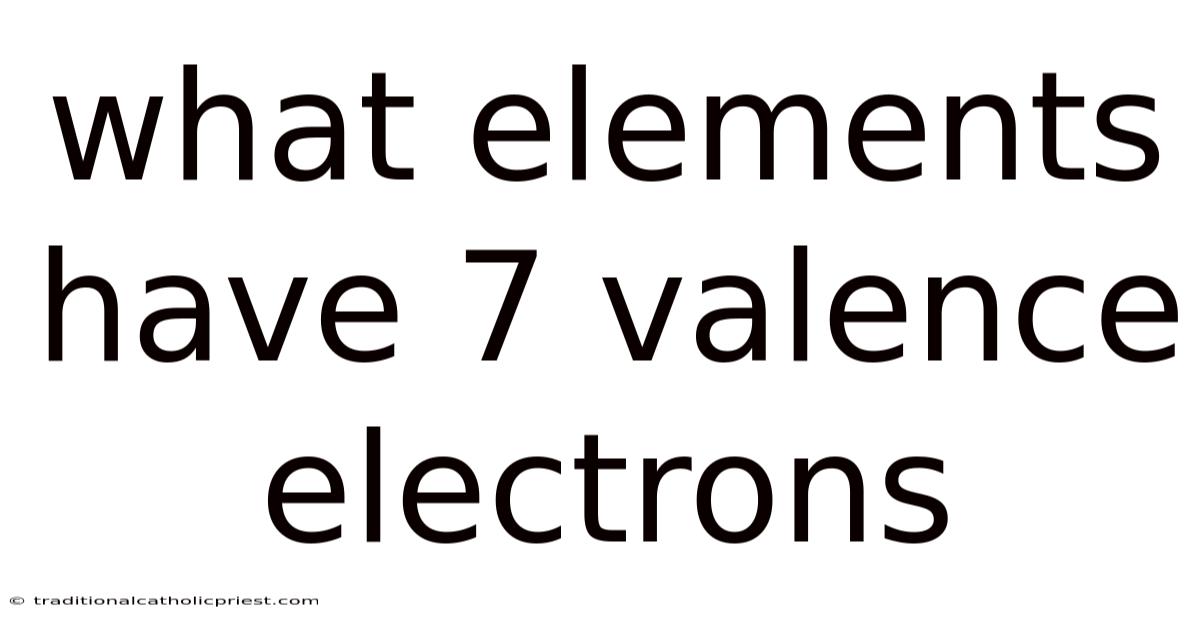 What Elements Have 7 Valence Electrons